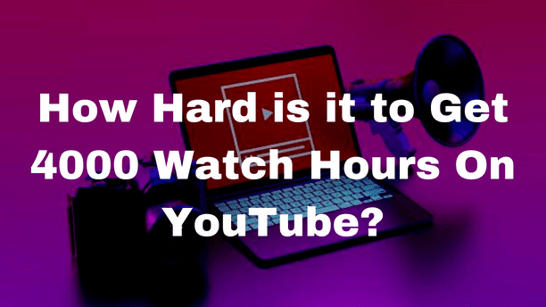 How Hard is it to Get 4000 Watch Hours On YouTube?