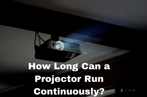 How Long Can a Projector Run Continuously?