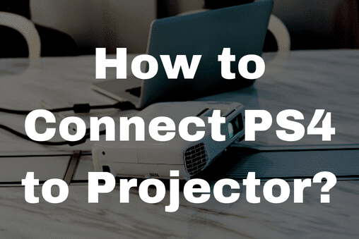 How to Connect PS4 to Projector?