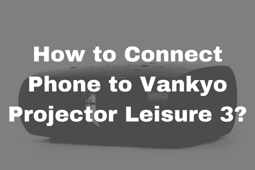 How to Connect Phone to Vankyo Projector Leisure 3?