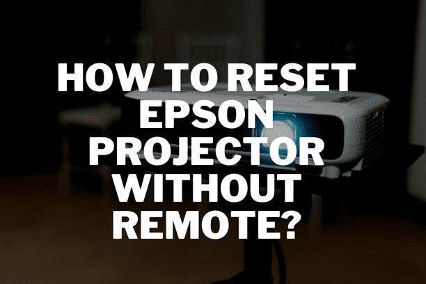 How to Reset Epson Projector Without Remote?