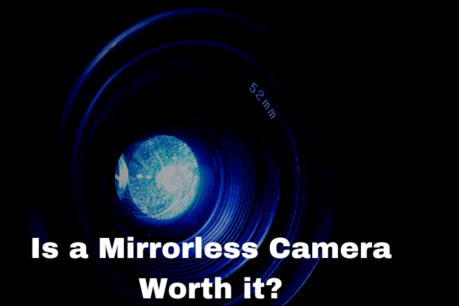 Is a Mirrorless Camera Worth it?
