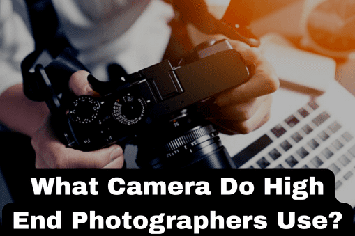 What Camera Do High End Photographers Use?