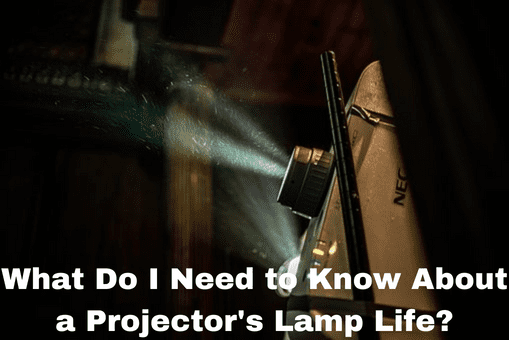 What Do I Need to Know About a Projector's Lamp Life?
