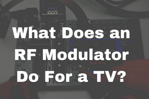 What Does an RF Modulator Do For a TV?