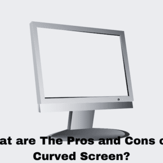 What are The Pros and Cons of a Curved Screen?