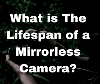 What is The Lifespan of a Mirrorless Camera?