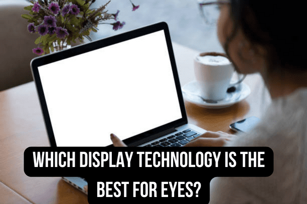 Which Display Technology is the Best for Eyes?