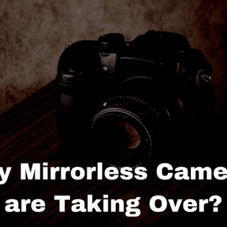 Why Mirrorless Cameras are Taking Over?