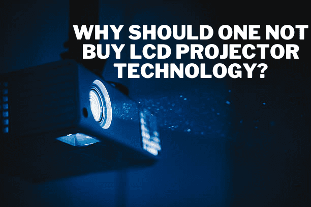 Why Should One Not Buy LCD Projector Technology?
