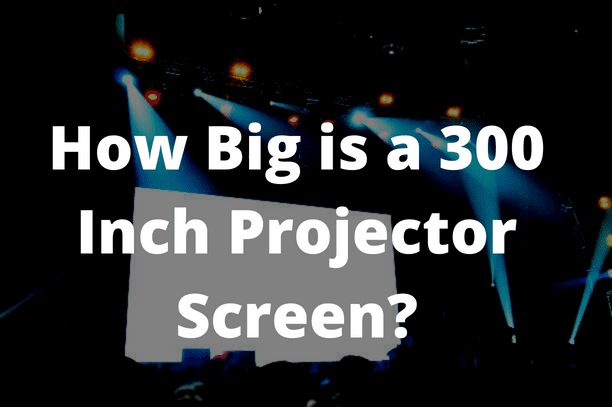 How Big is a 300 Inch Projector Screen?