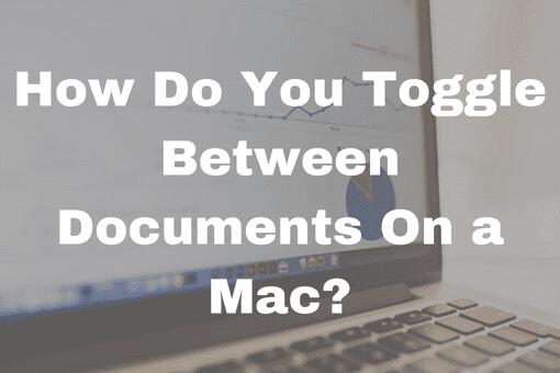 How Do You Toggle Between Documents On a Mac?