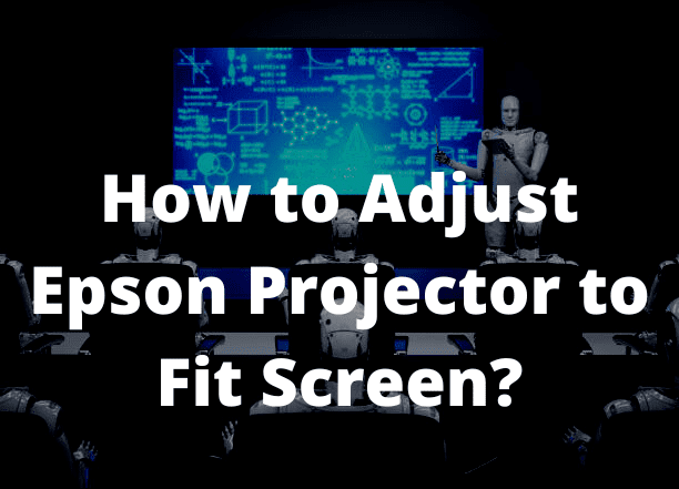 How to Adjust Epson Projector to Fit Screen?