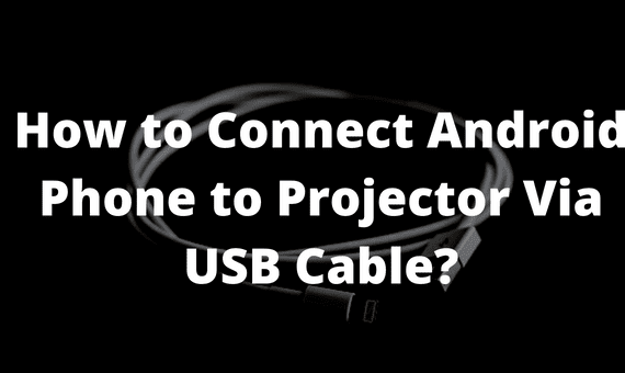 How to Connect Android Phone to Projector Via USB Cable?