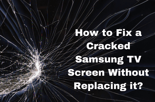 How to Fix a Cracked Samsung TV Screen Without Replacing it?