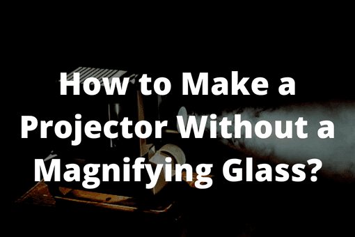 How to Make a Projector Without a Magnifying Glass?