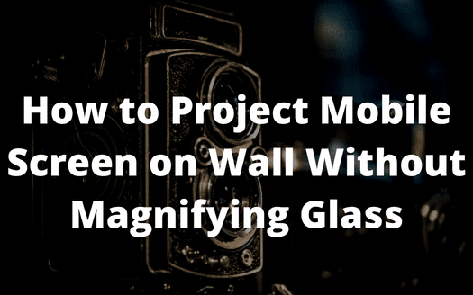 How to Project Mobile Screen on Wall Without Magnifying Glass