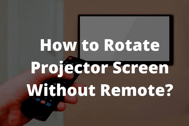 How to Rotate Projector Screen Without Remote?