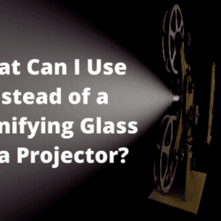 What Can I Use Instead of a Magnifying Glass for a Projector?