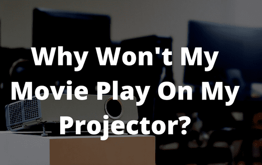 Why Won't My Movie Play On My Projector?