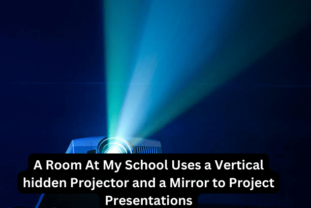 A Room At My School Uses a Vertical hidden Projector and a Mirror to Project Presentations