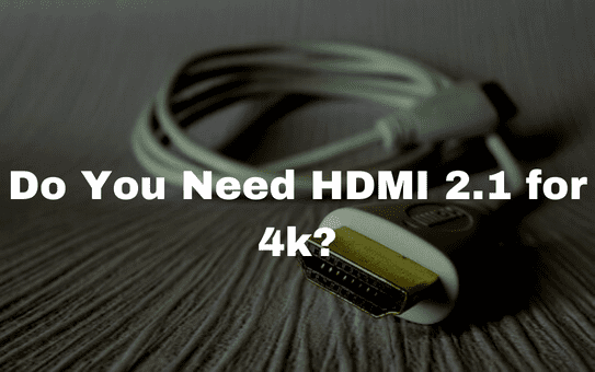 Do You Need HDMI 2.1 for 4k?