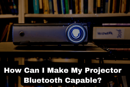 How Can I Make My Projector Bluetooth Capable?