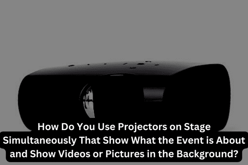 How Do You Use Projectors on Stage Simultaneously That Show What the Event is About and Show Videos or Pictures in the Background?
