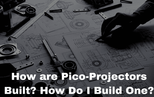 How are Pico-Projectors Built? How Do I Build One?