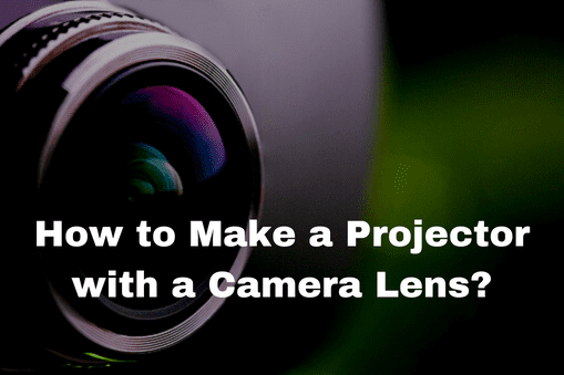 How to Make a Projector with a Camera Lens?
