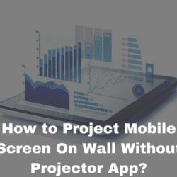 How to Project Mobile Screen On Wall Without Projector App?