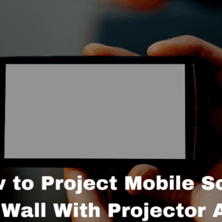 How to Project Mobile Screen on Wall With Projector App?