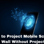 How to Project Mobile Screen on Wall Without Projector