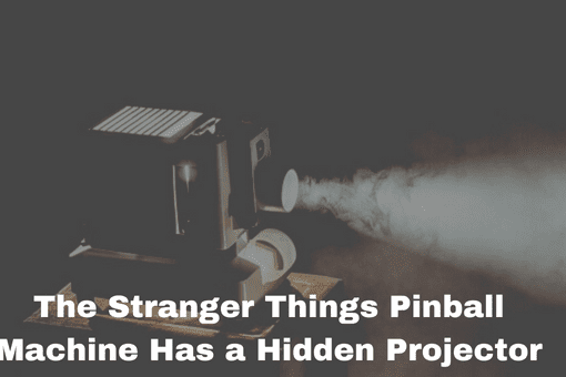 The Stranger Things Pinball Machine Has a Hidden Projector