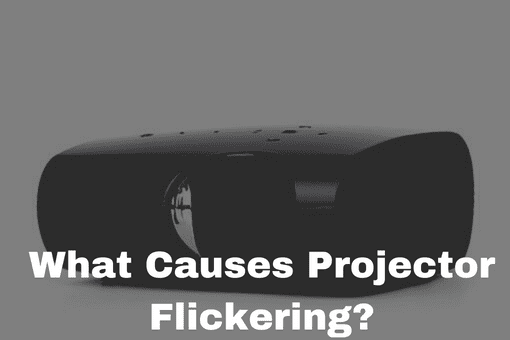 What Causes Projector Flickering?