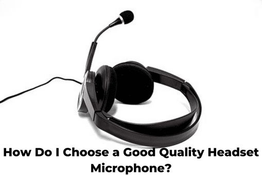 How Do I Choose a Good Quality Headset Microphone?
