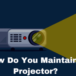 How Do You Maintain a Projector?