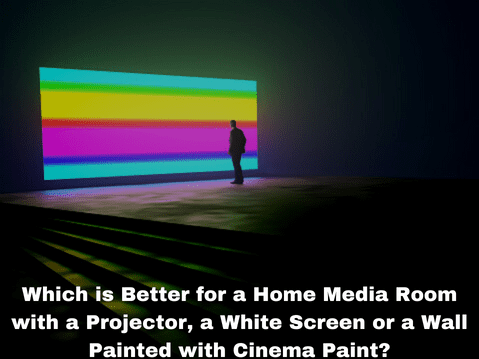 Which is Better for a Home Media Room with a Projector, a White Screen or a Wall Painted with Cinema Paint?