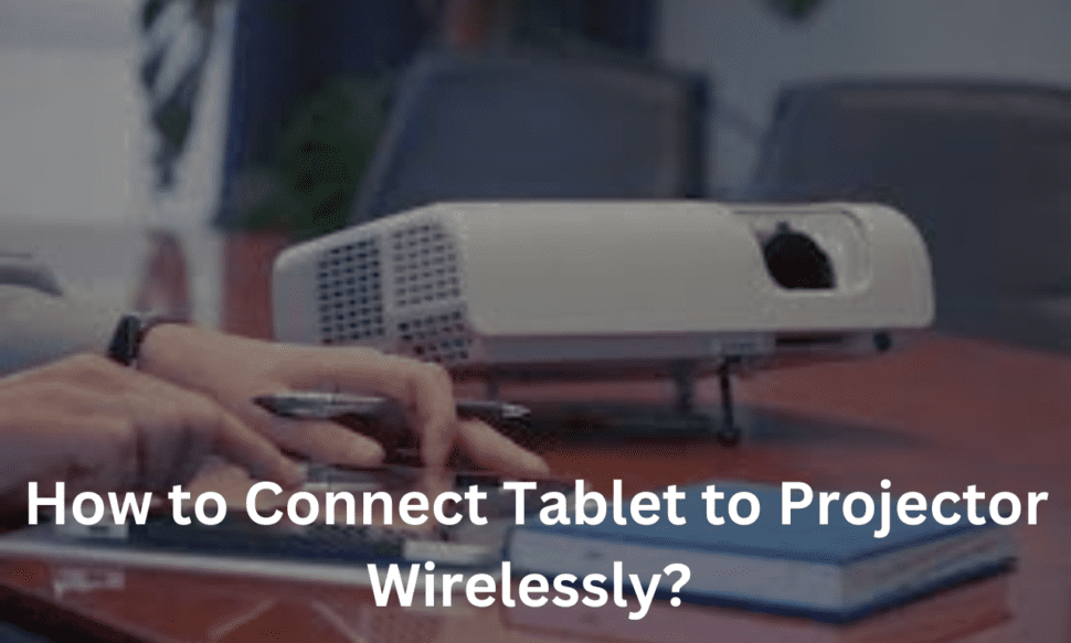 How to Connect Tablet to Projector Wirelessly?