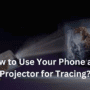 How to Use Your Phone as a Projector for Tracing?