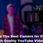 What's The Best Camera for Filming High Quality YouTube Videos?