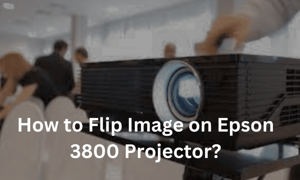 How to Flip Image on Epson 3800 Projector?